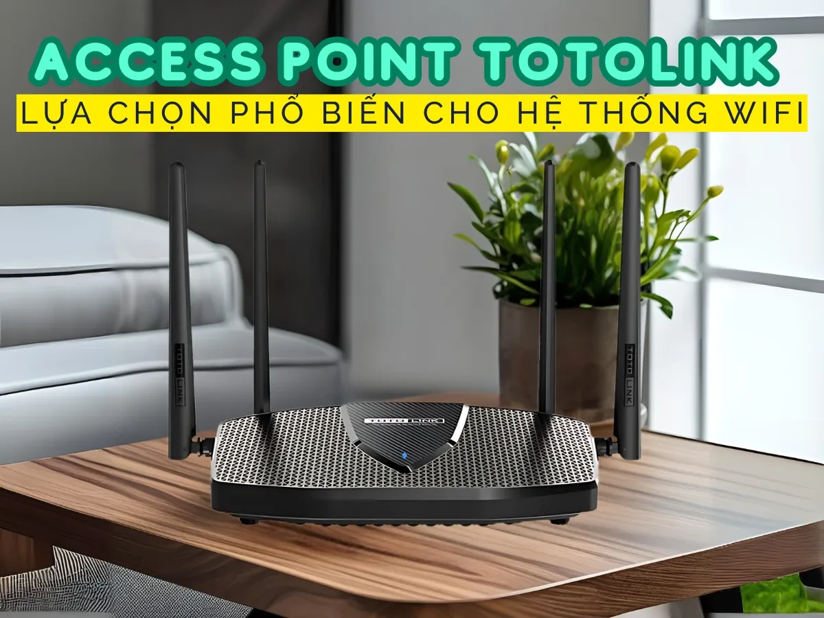 Tổng quan về Access Point Totolink trong hệ thống Wifi