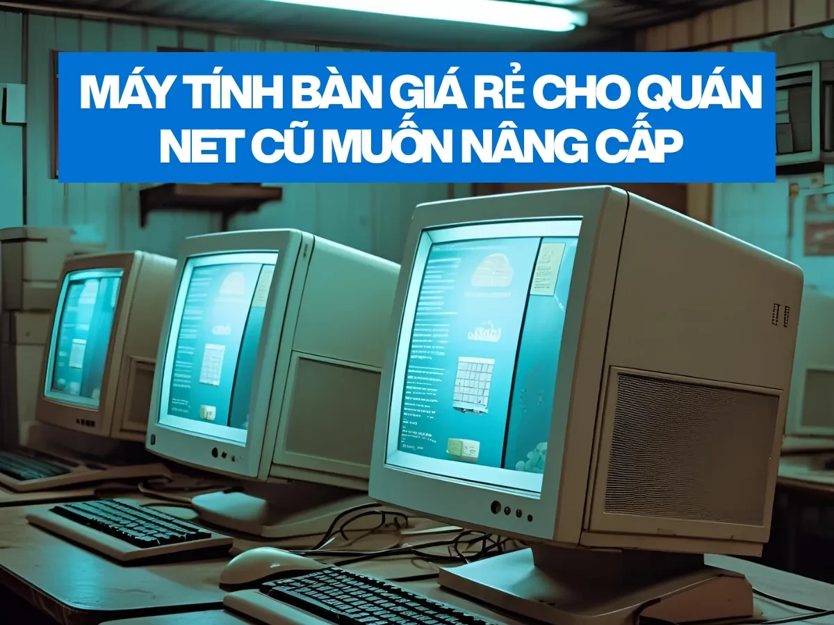 Phân tích nhu cầu và cấu hình hiện tại của quán net cũ