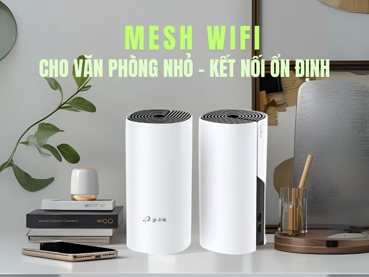 Hiểu đúng về Mesh Wifi trong môi trường văn phòng nhỏ