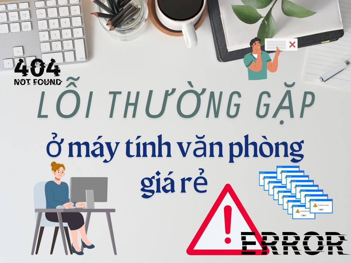 Các lỗi thường gặp ở máy tính văn phòng giá rẻ