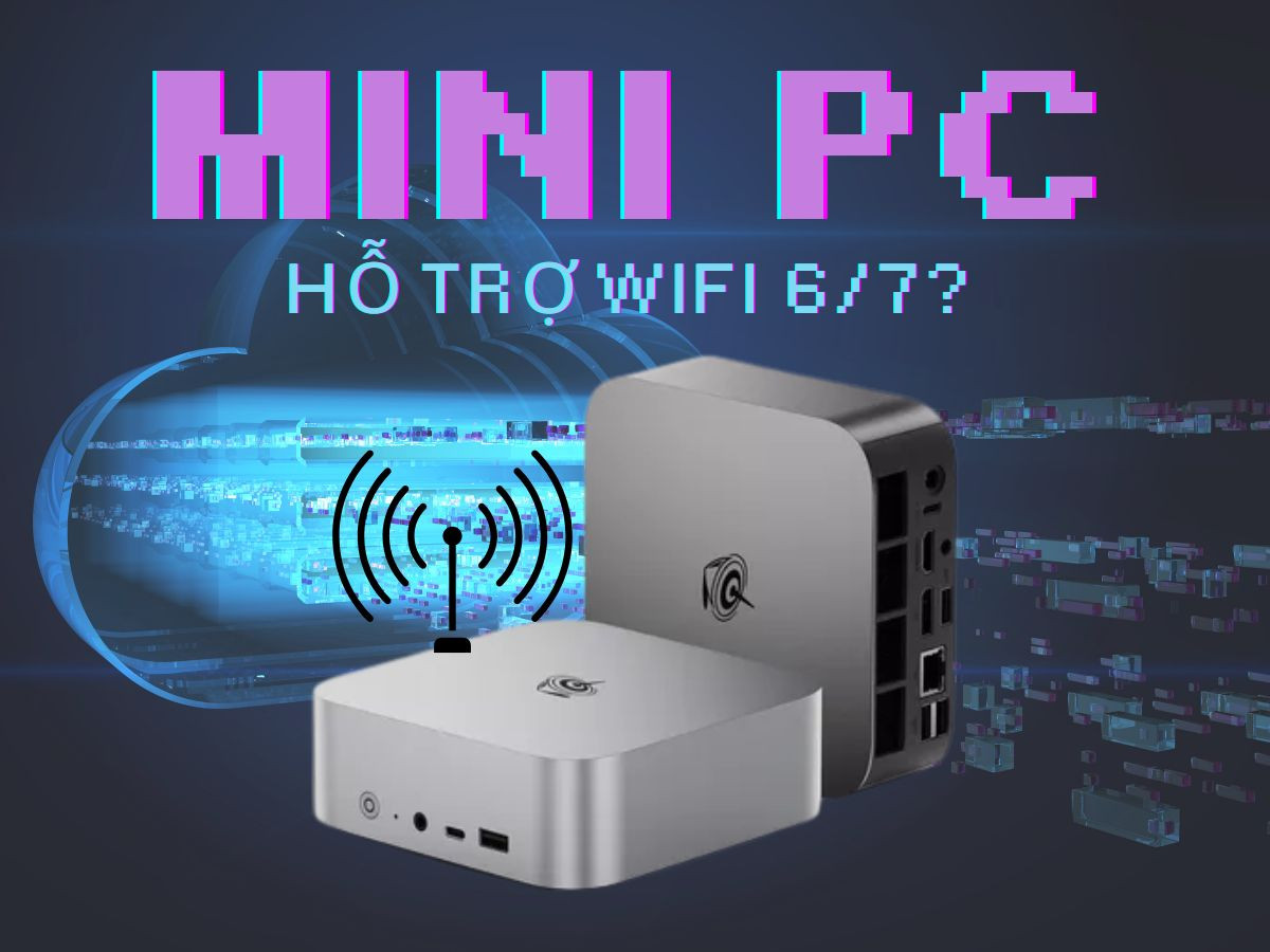 Mini PC có hỗ trợ WiFi 6, WiFi 7 không?
