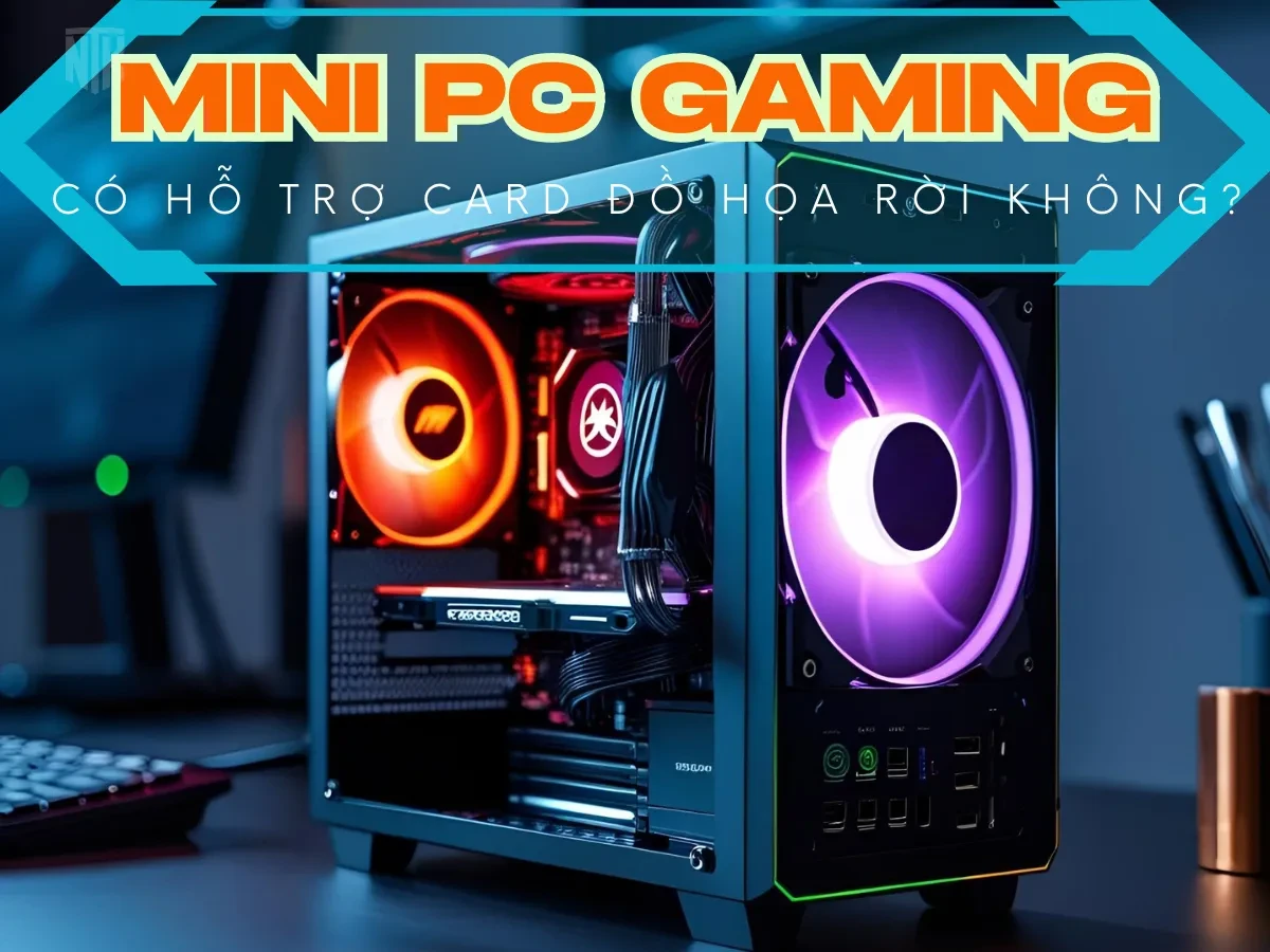 Mini PC chơi game có hỗ trợ card đồ họa rời không?