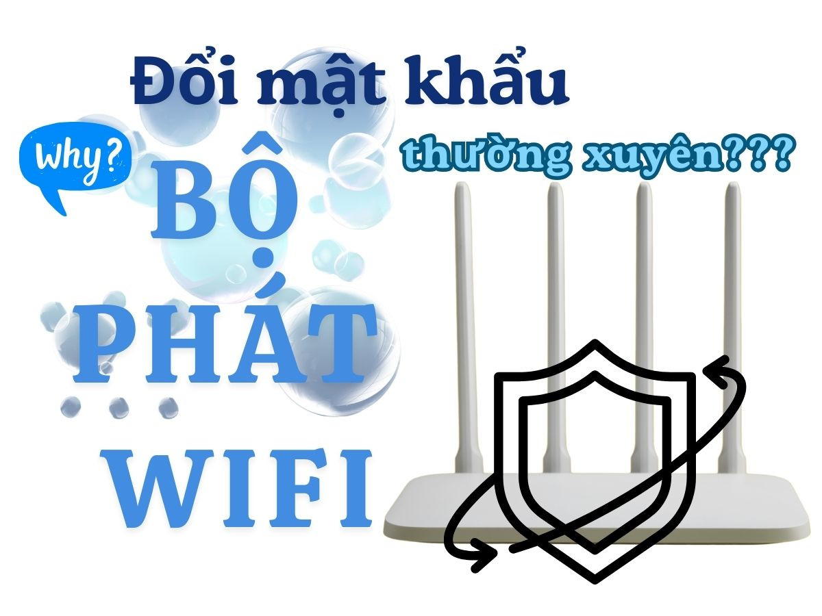 Vì sao cần đổi mật khẩu bộ phát WiFi thường xuyên?