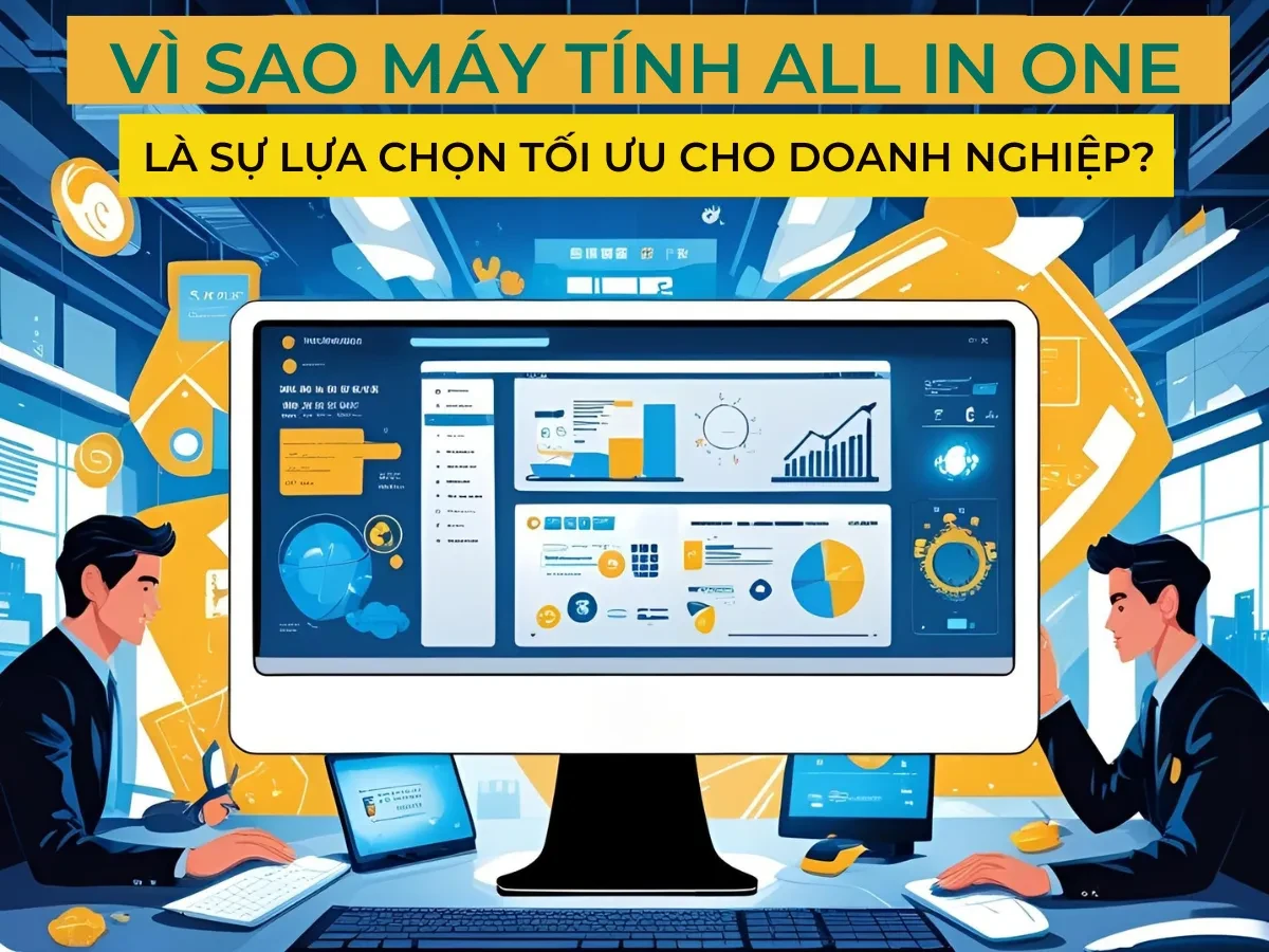 Vì sao Máy tính All In One là sự lựa chọn tối ưu cho doanh nghiệp?