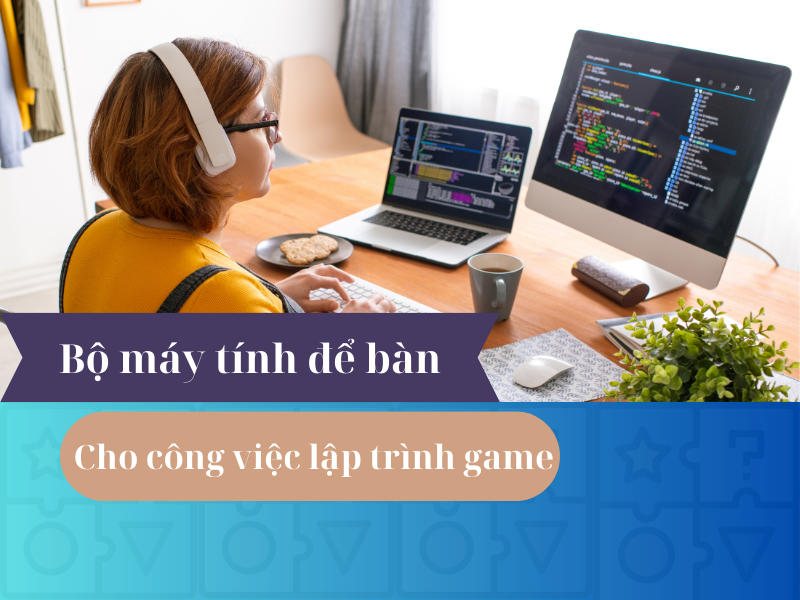 Bộ máy tính để bàn cho công việc lập trình game