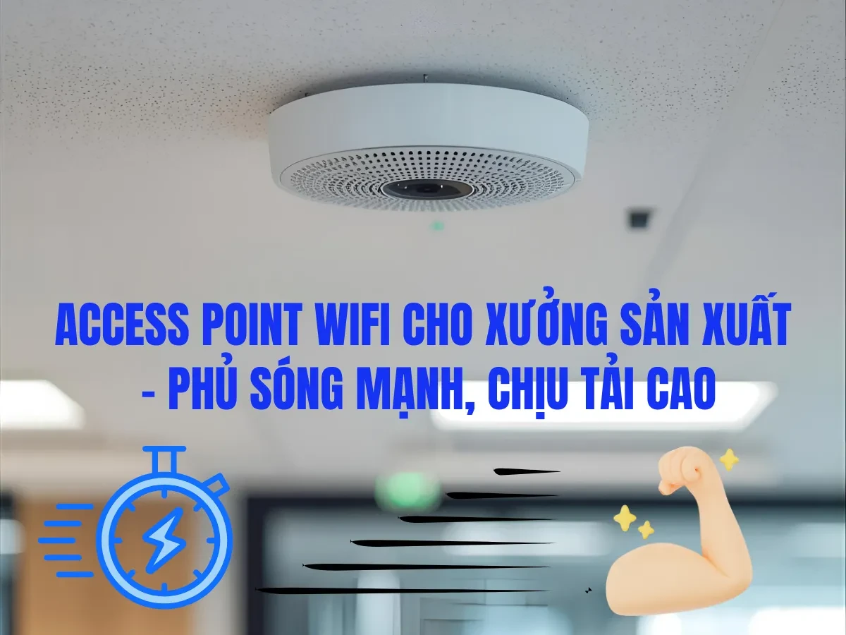 Các tiêu chí chọn access point wifi phù hợp cho nhà xưởng