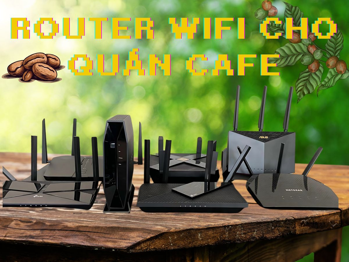 Router Wifi cho quán cafe: Chọn sao để khách không phàn nàn?