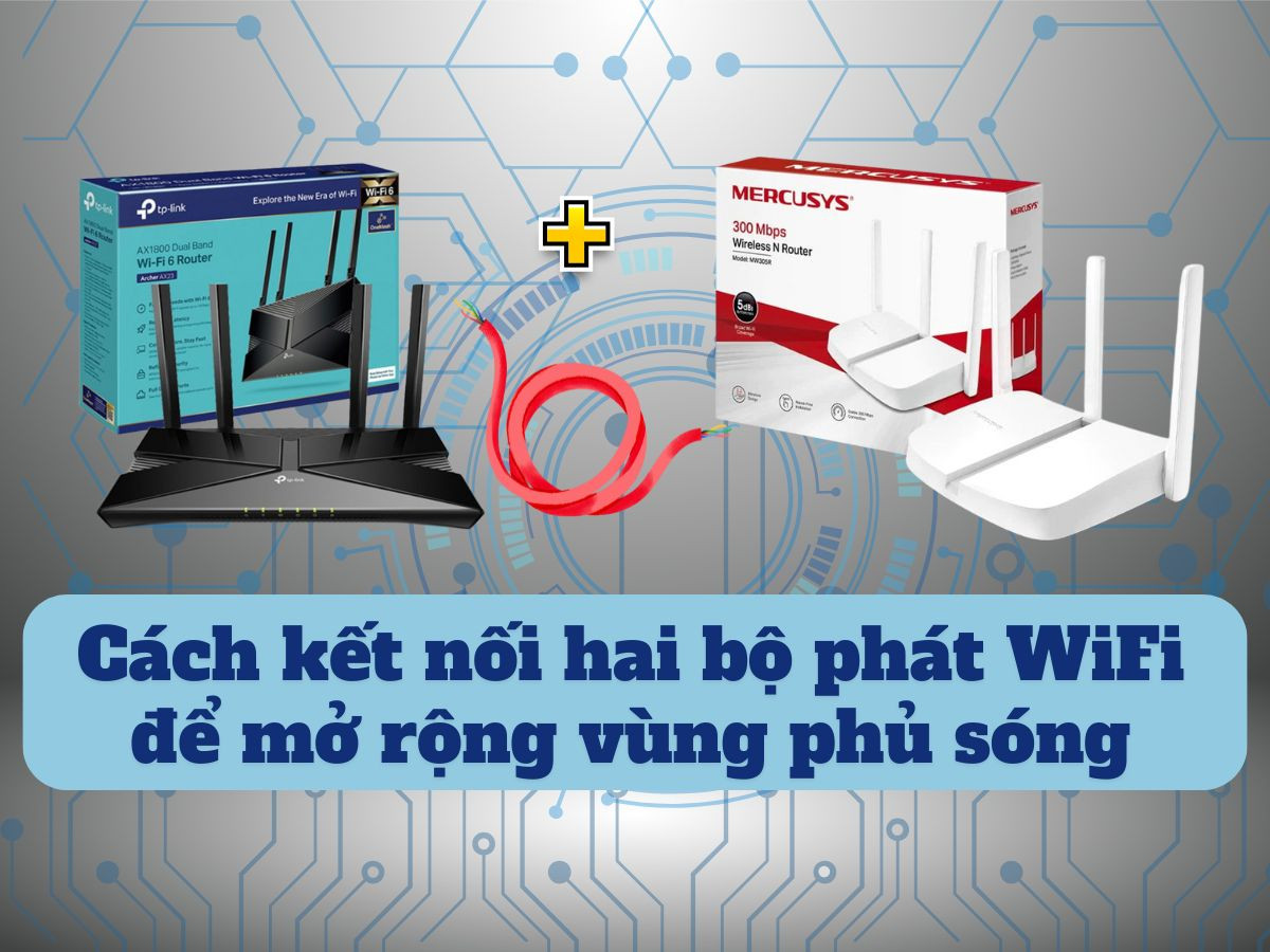 Cách kết nối hai bộ phát WiFi để mở rộng vùng phủ sóng 