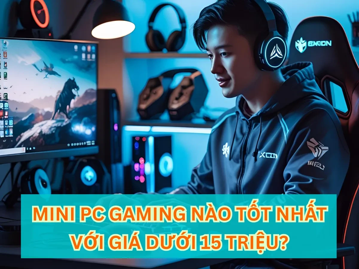 Hiểu đúng nhu cầu chơi game với Mini PC giá dưới 15 triệu