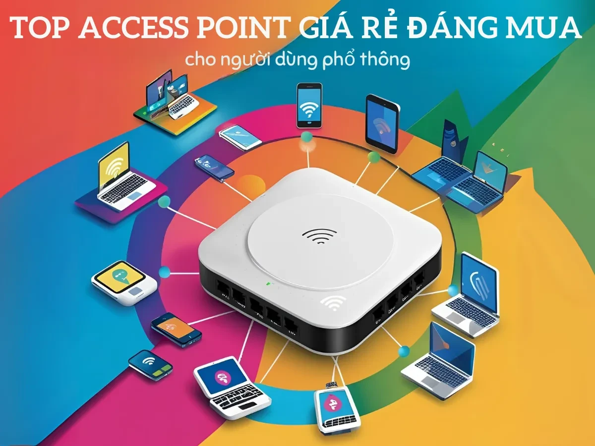  Bạn cần gì ở một Access Point giá rẻ thật sự đáng mua?