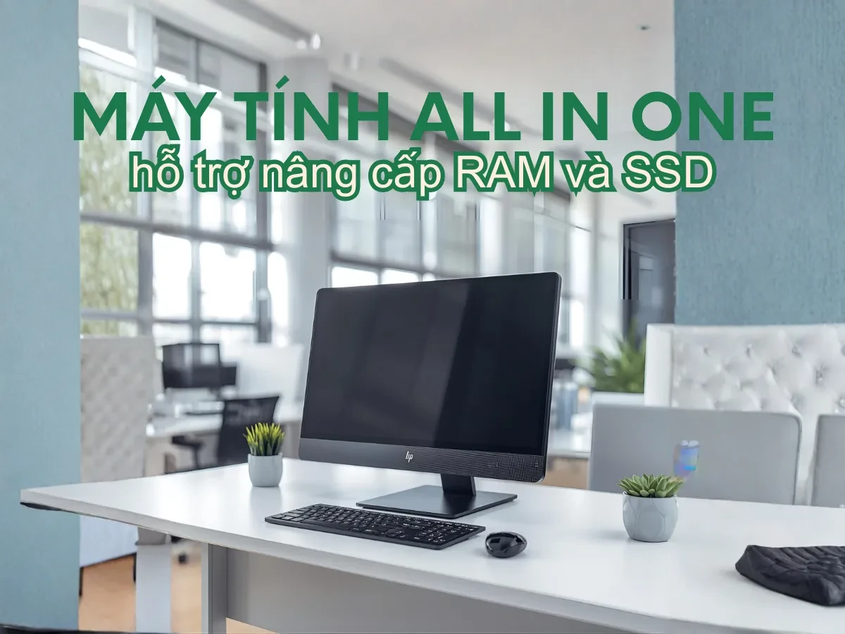 CẤU HÌNH VÀ HIỆU NĂNG CỦA CÁC DÒNG MÁY TÍNH ALL IN ONE