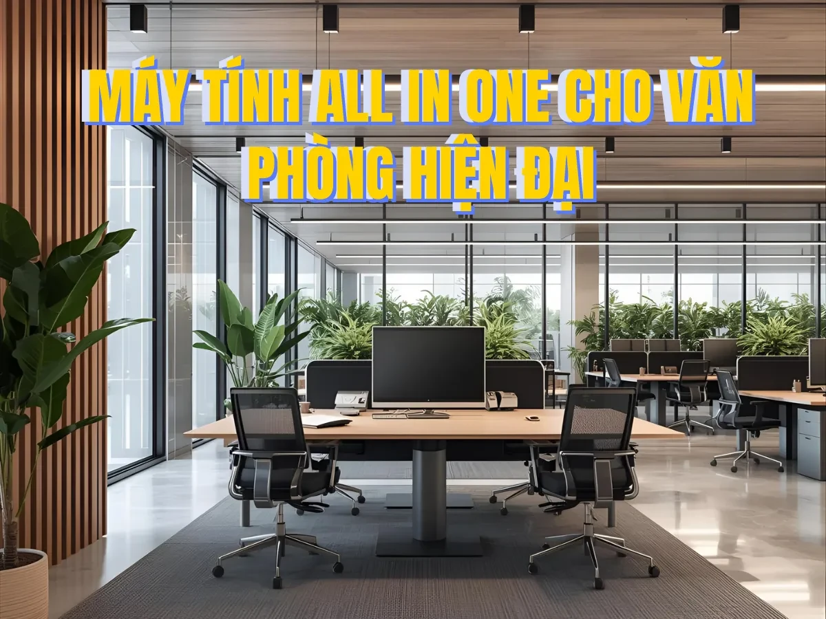Tổng quan về máy tính All In One trong văn phòng hiện đại