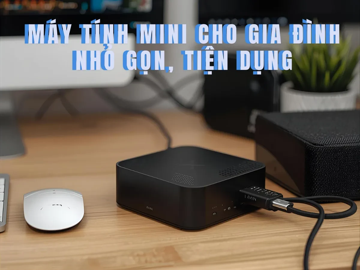 Vì sao máy tính mini ngày càng được ưa chuộng trong gia đình?