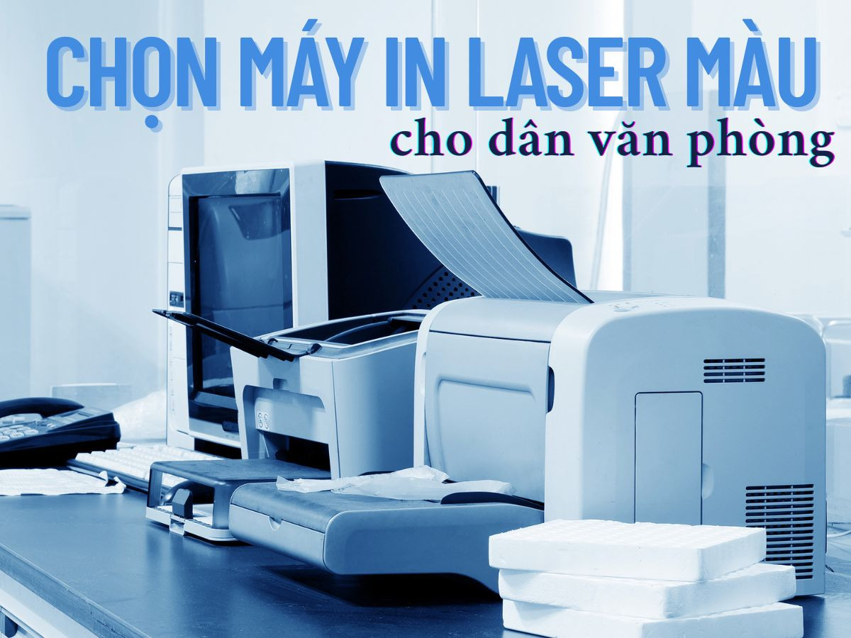Kinh nghiệm chọn mua máy in laser màu chuẩn cho dân văn phòng