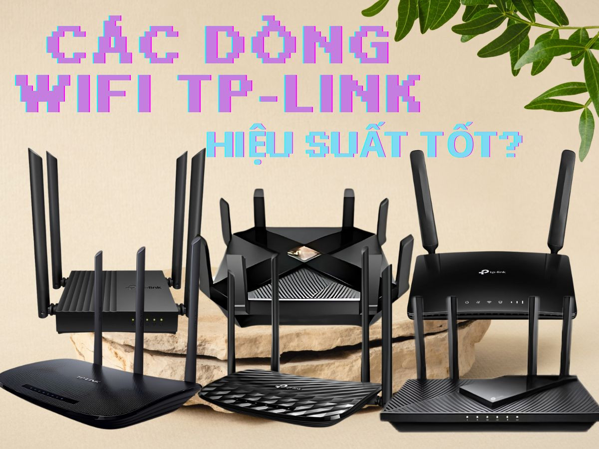 So sánh các dòng router WiFi của TP-Link – Hiệu suất có tốt không?