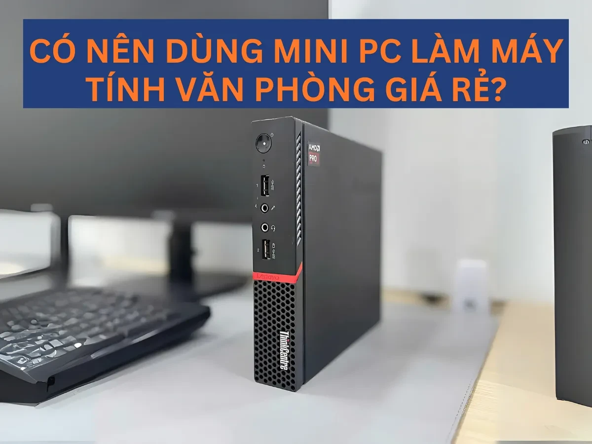 Tổng quan về Mini PC trong môi trường văn phòng