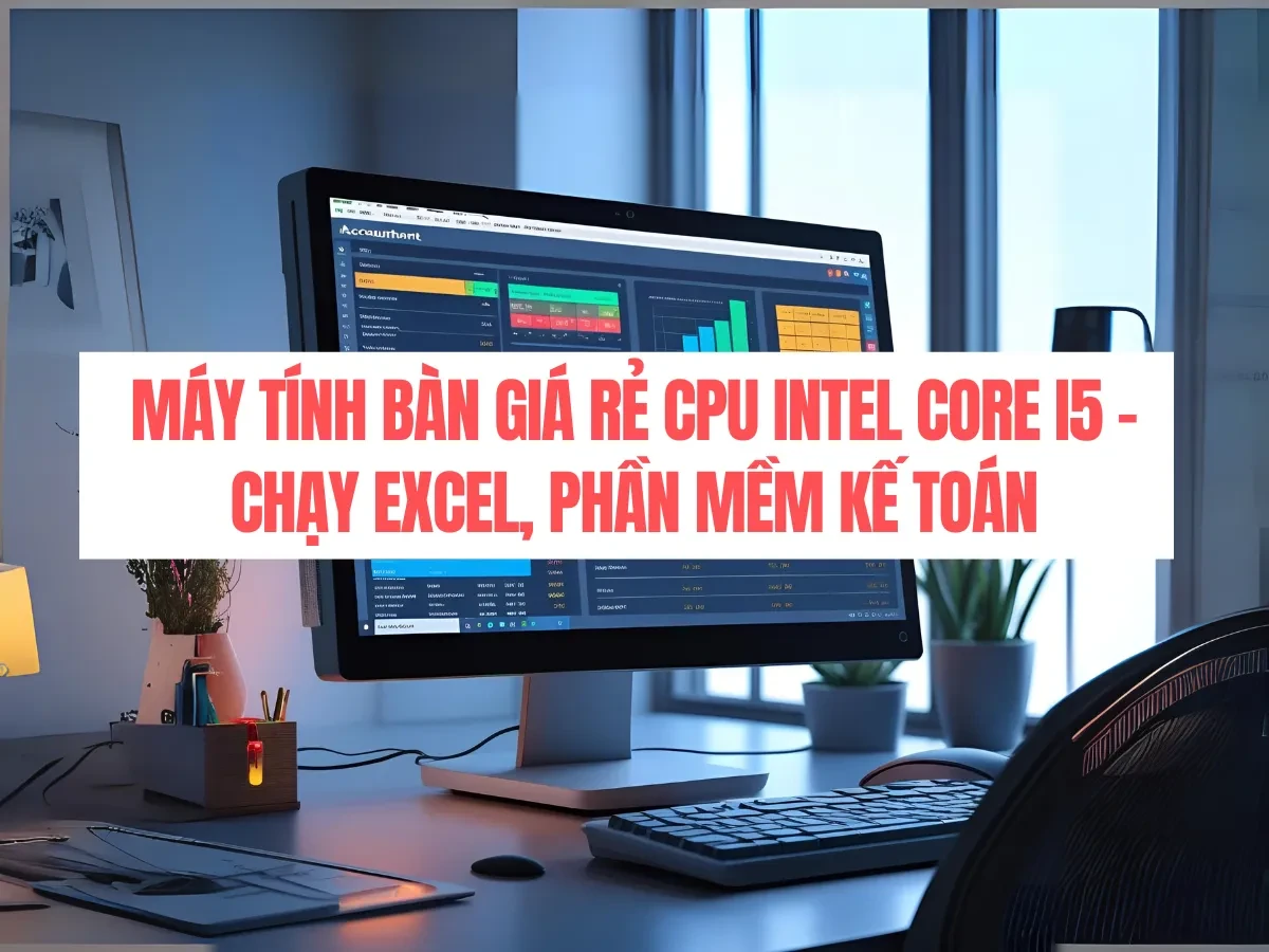 Tổng quan về máy tính bàn giá rẻ CPU Intel Core i5