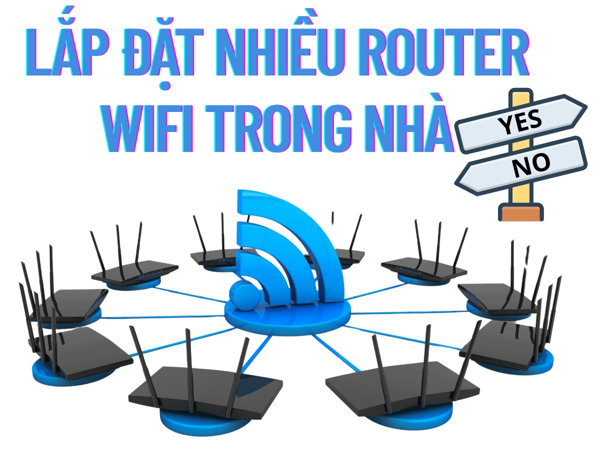Lắp đặt nhiều Router Wifi trong nhà: Ưu và nhược điểm