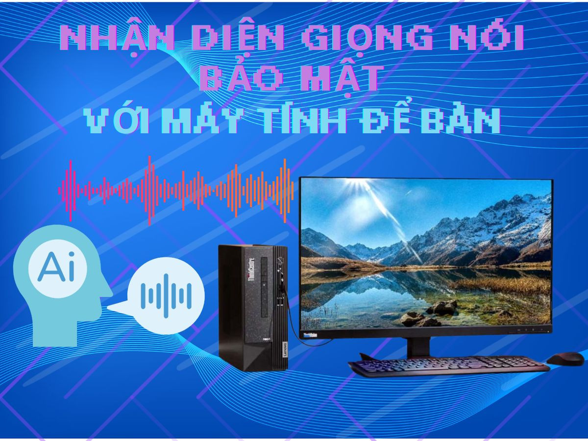 Máy tính để bàn với công nghệ nhận diện giọng nói bảo mật