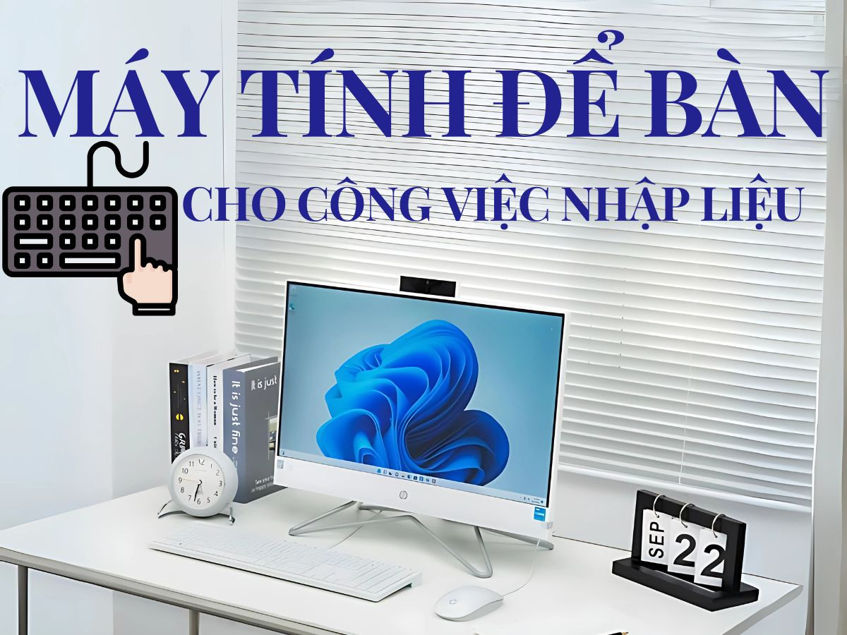 Máy tính để bàn hỗ trợ tốt cho công việc nhập liệu