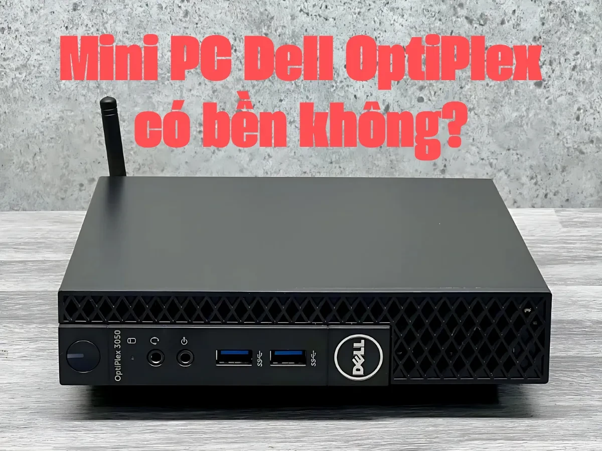 Cấu trúc phần cứng của Mini PC Dell Optiplex có chắc chắn không?
