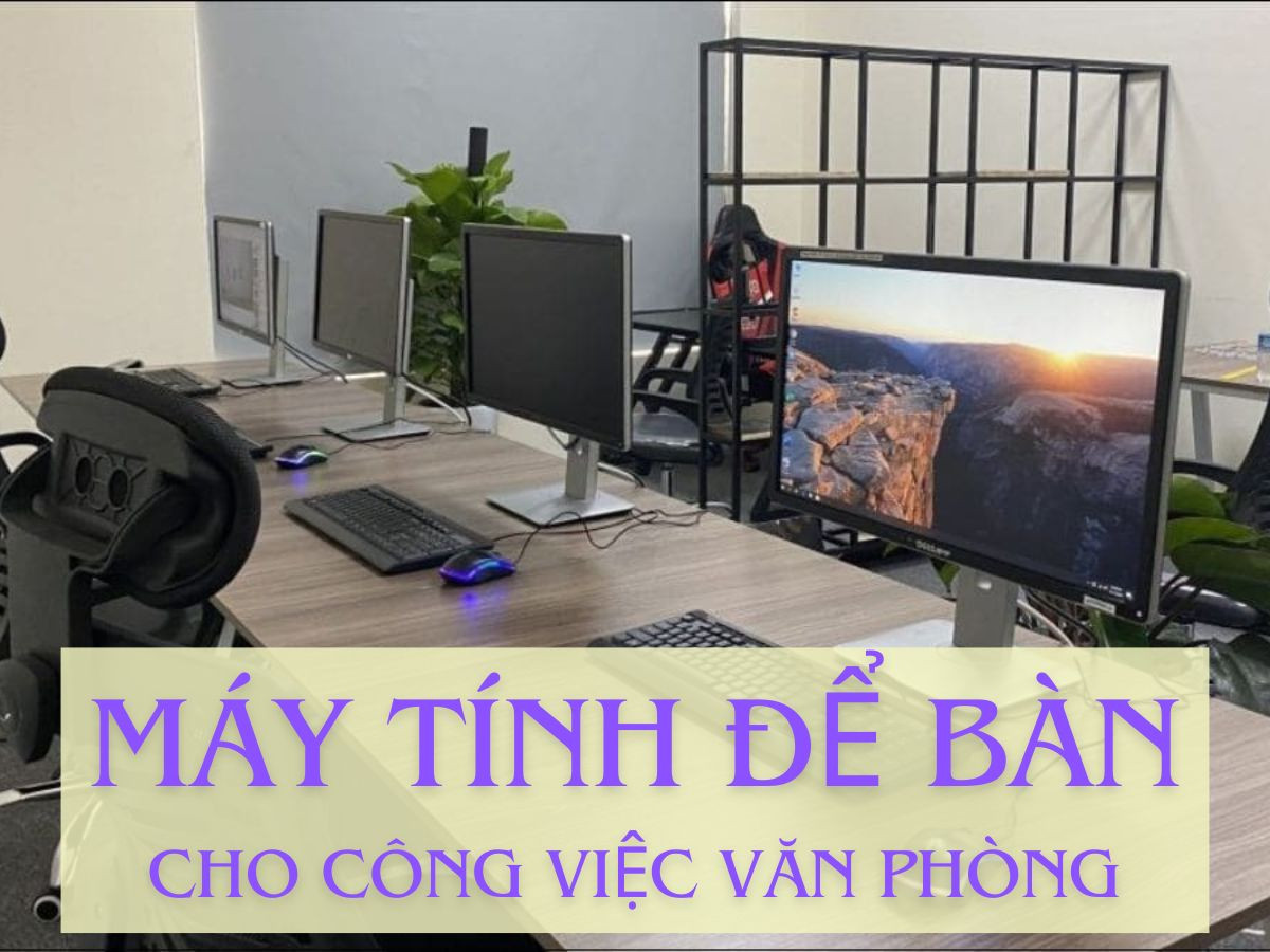 Nên chọn máy tính để bàn nào cho công việc văn phòng?