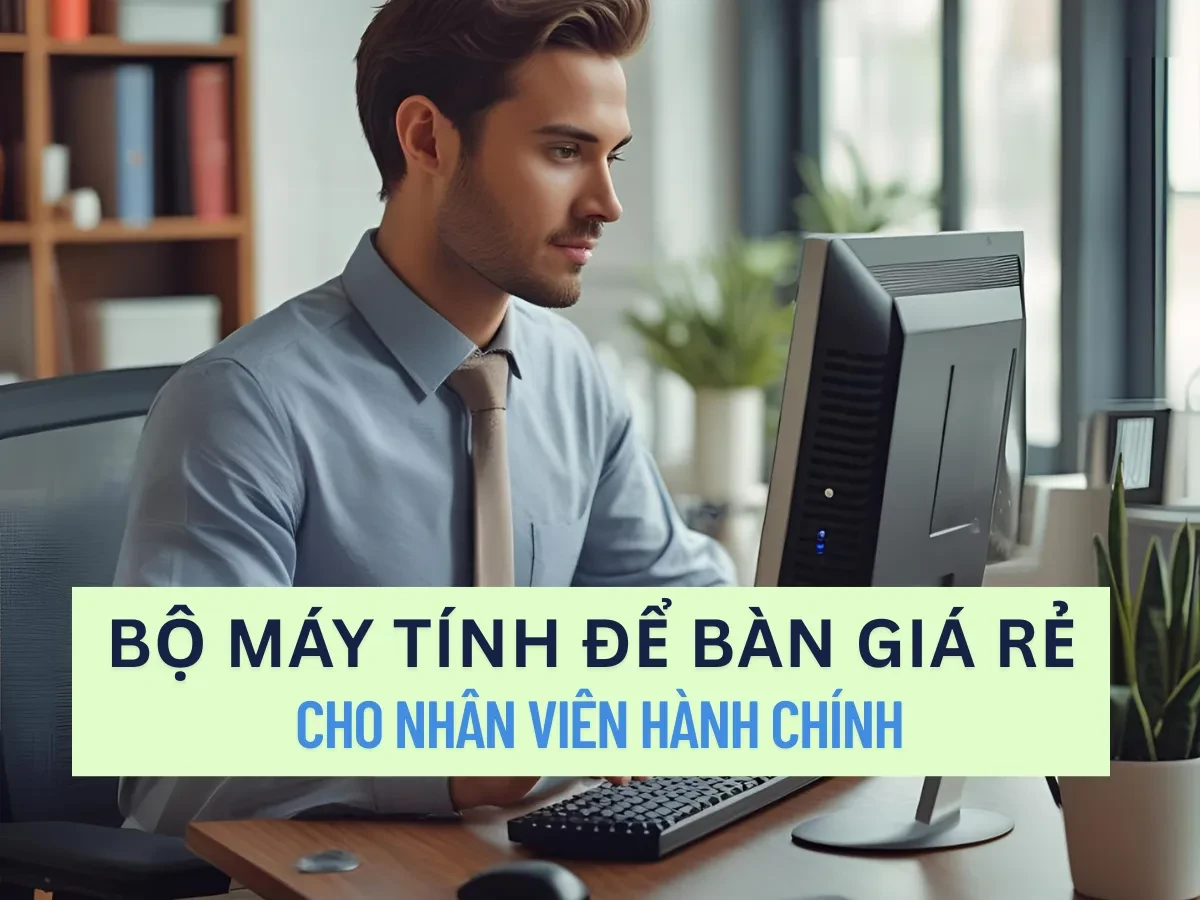 Bộ máy tính để bàn giá rẻ cho nhân viên hành chính