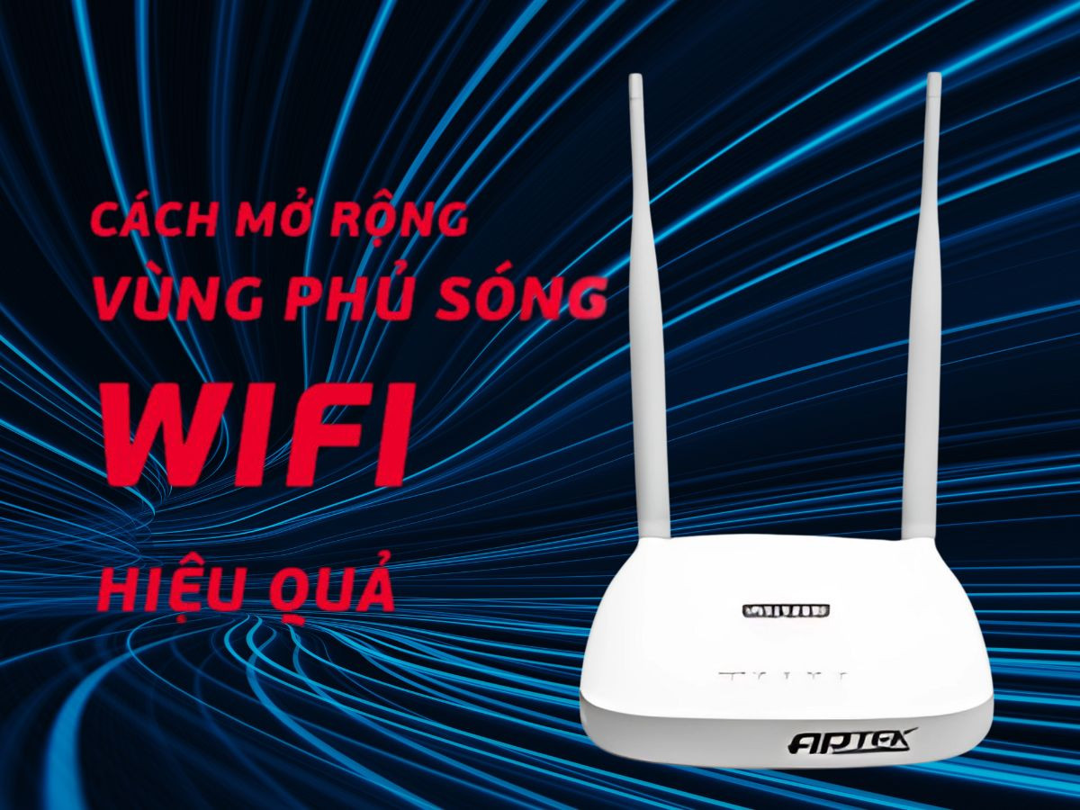 Cách mở rộng vùng phủ sóng Router Wifi không cần thêm thiết bị