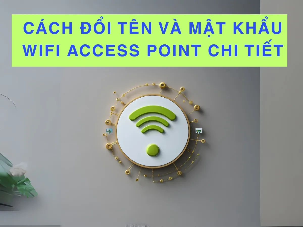 Hiểu đúng về Access Point và vai trò trong mạng nội bộ