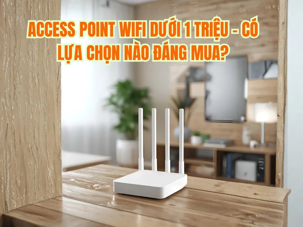 Những tiêu chí quan trọng khi chọn mua Access Point giá rẻ