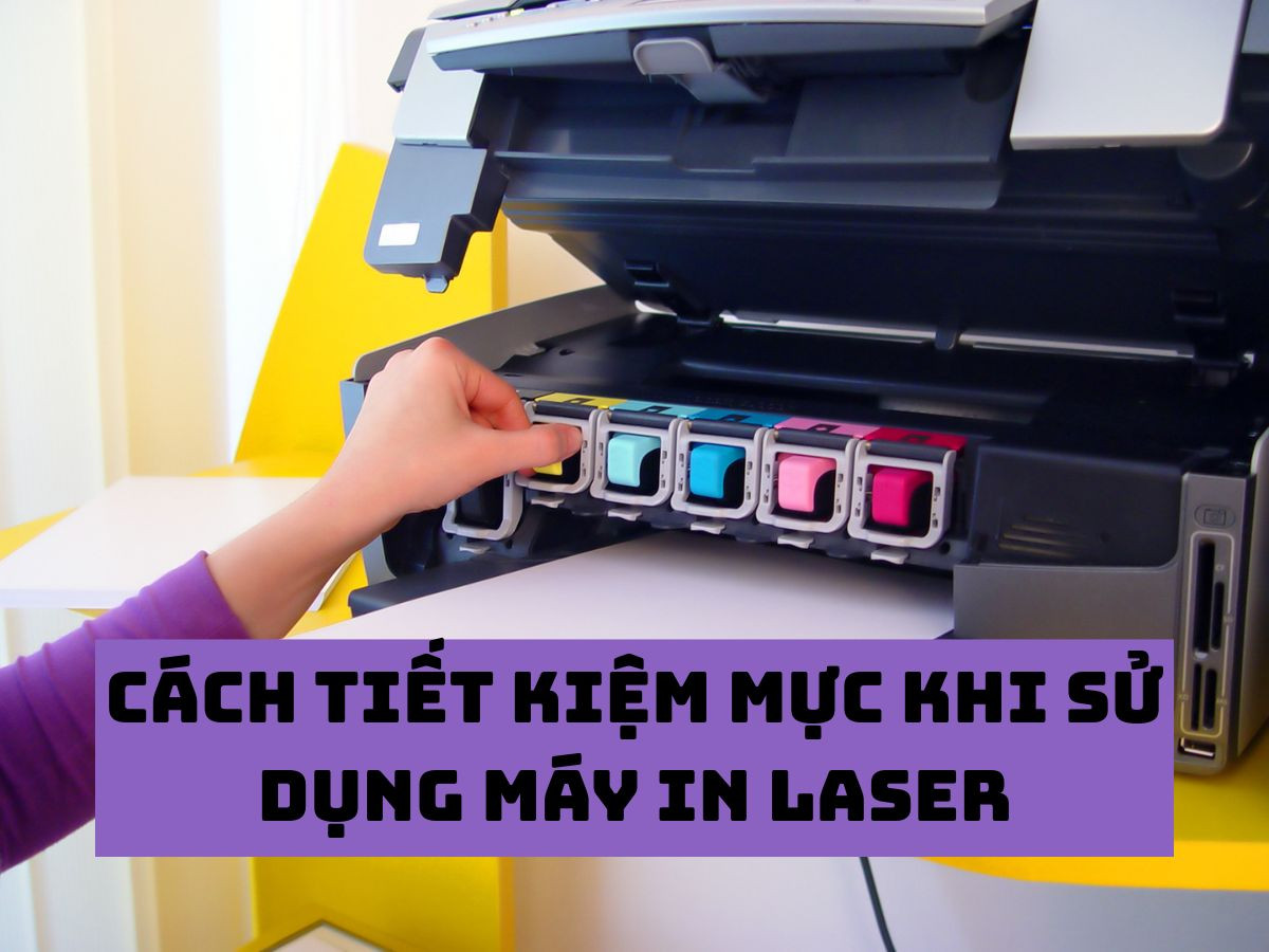 Cách tiết kiệm mực khi sử dụng máy in laser