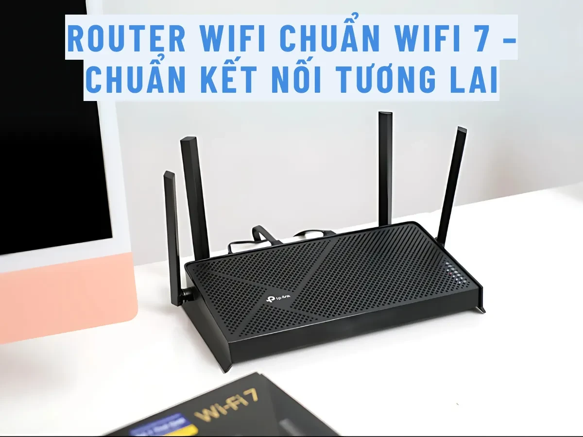 Wifi 7 – bước nhảy vọt trong kết nối không dây
