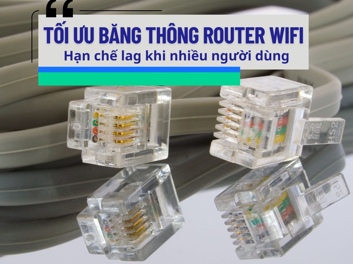 Tối ưu băng thông Router Wifi: Hạn chế lag khi nhiều người dùng