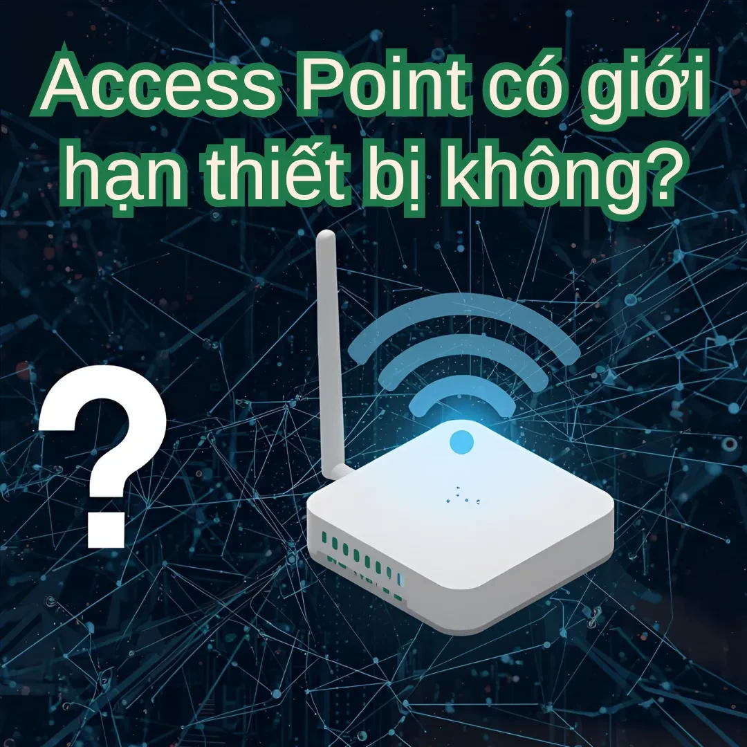 Access Point có giới hạn thiết bị không?