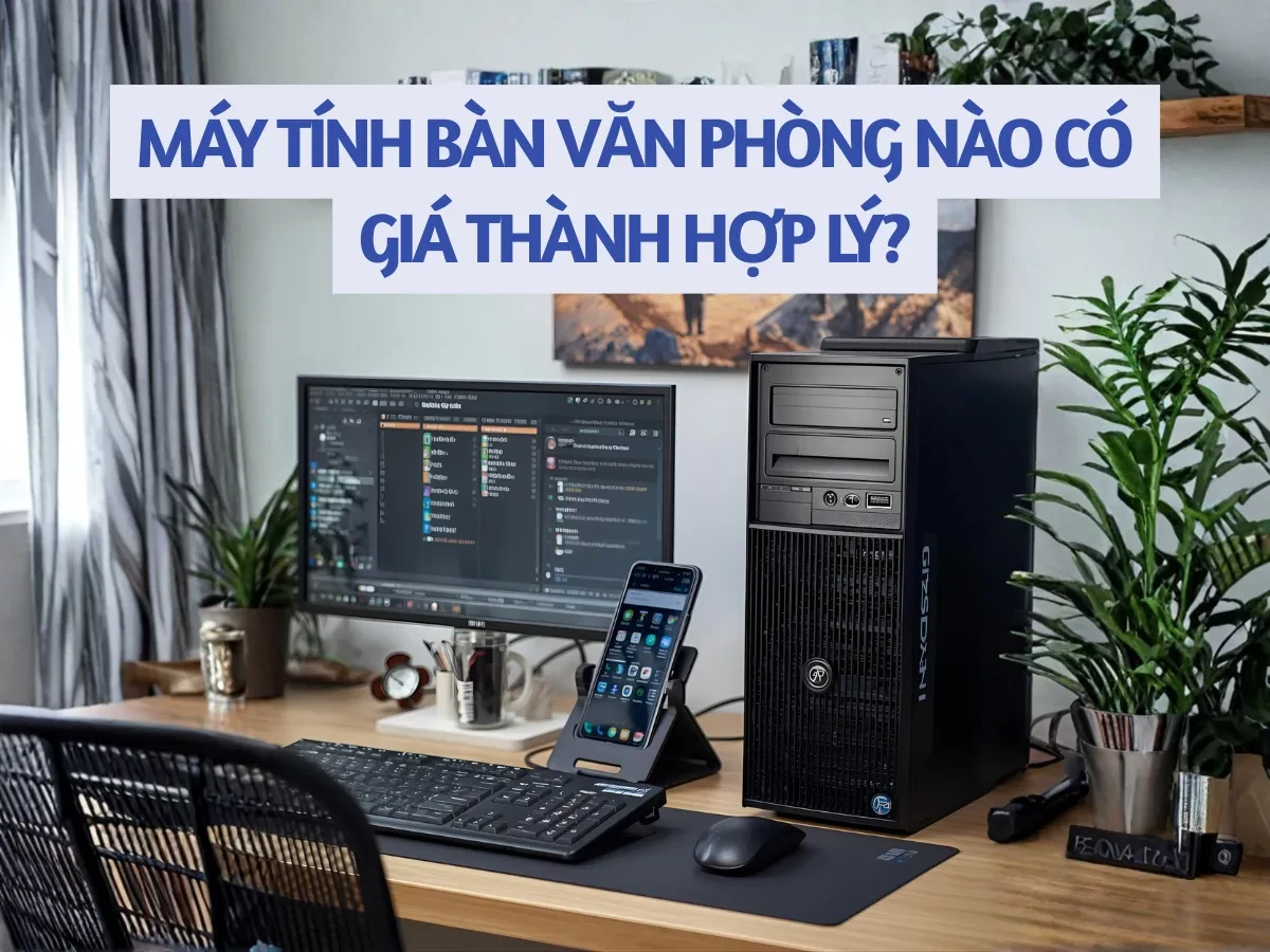 Lý do nên chọn máy tính bàn thay vì laptop cho văn phòng