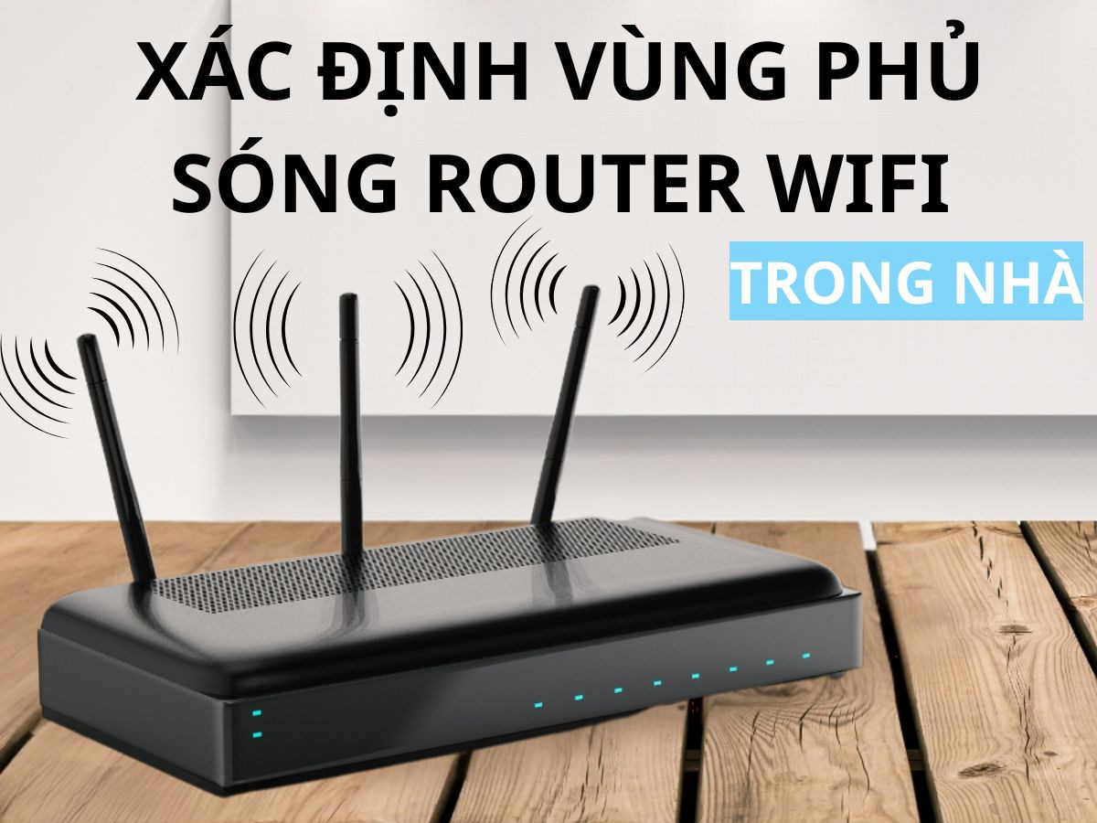 Cách xác định vùng phủ sóng lý tưởng của Router Wifi trong nhà