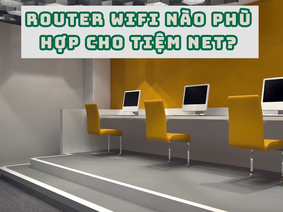 Router Wifi nào phù hợp cho tiệm net?