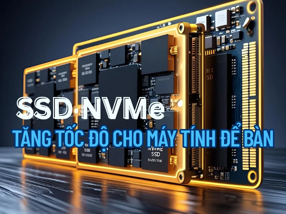 Công nghệ SSD NVMe - Tăng tốc độ cho máy tính để bàn