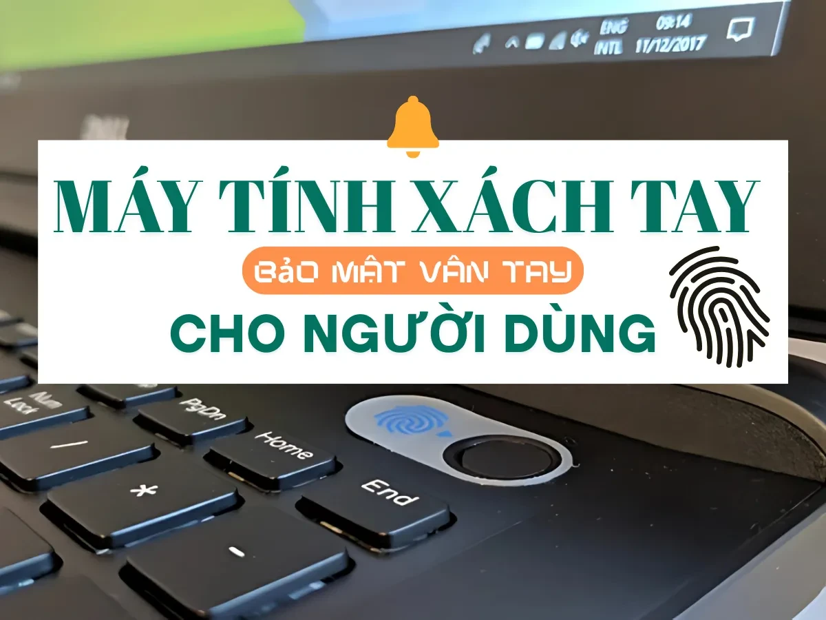 Bảo mật vân tay trên laptop: tính năng nhỏ – tác động lớn