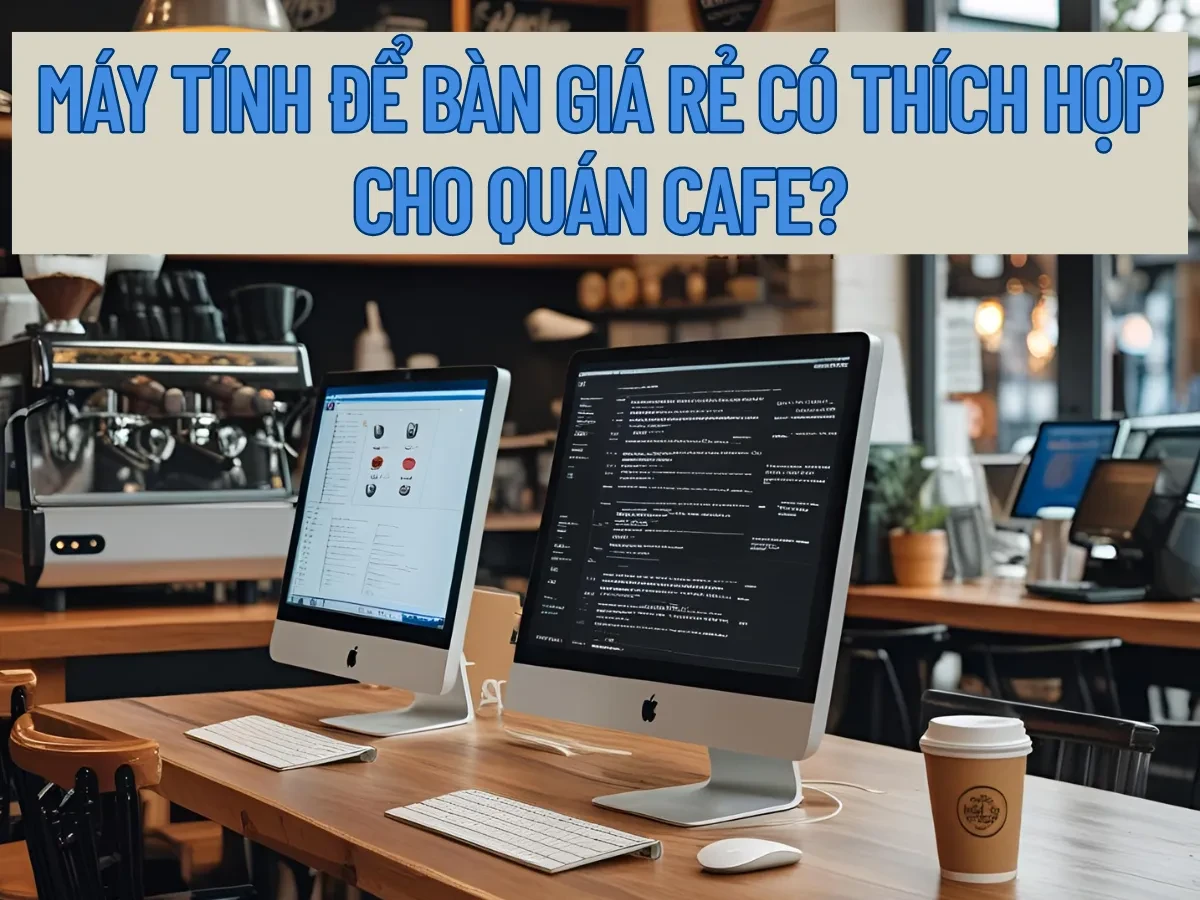 Máy tính để bàn dùng trong quán cafe là để làm gì?