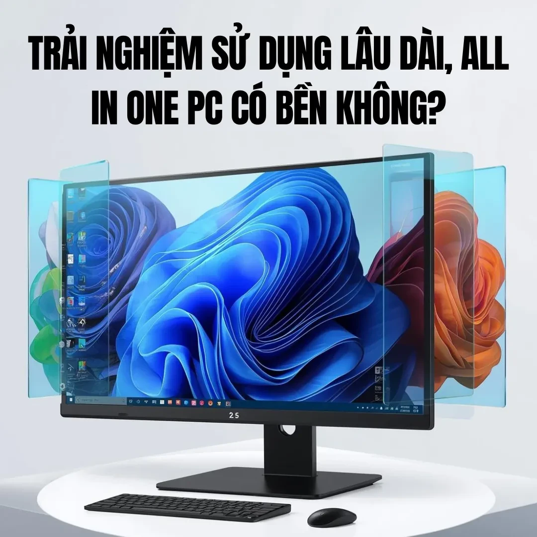 Độ bền thực tế của All In One PC sau nhiều năm sử dụng