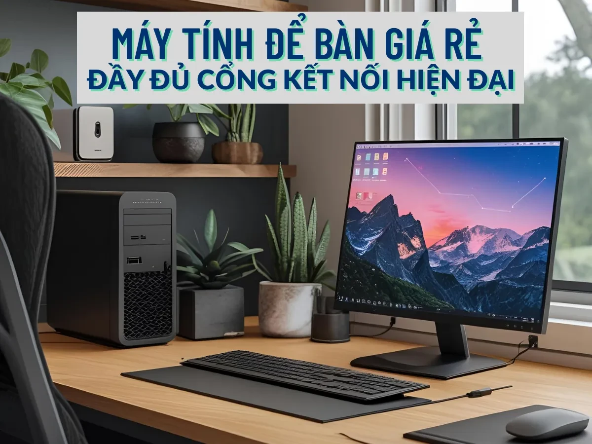  Hiểu rõ giá trị của cổng kết nối trong máy tính để bàn giá rẻ
