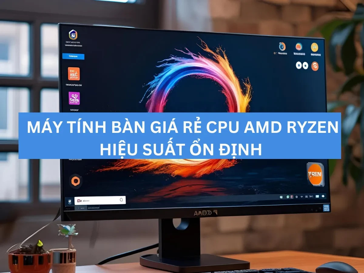 Tổng quan về máy tính bàn sử dụng CPU AMD Ryzen