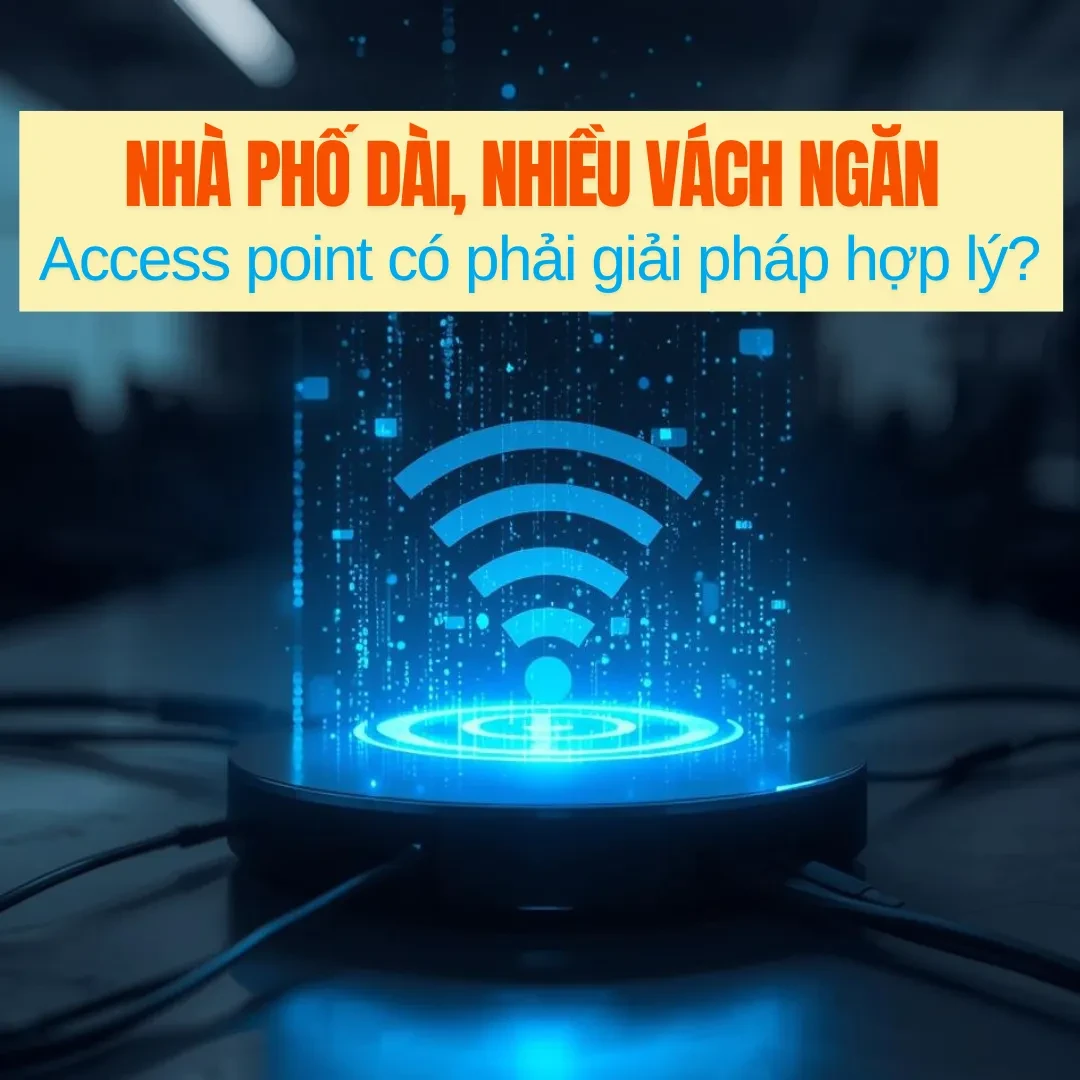 Access Point WiFi có thật sự phù hợp với nhà phố dài?