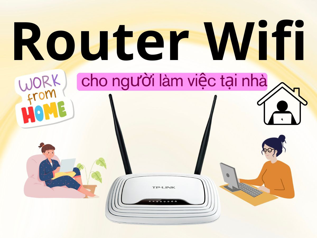 Người làm việc tại nhà nên dùng Router Wifi nào?