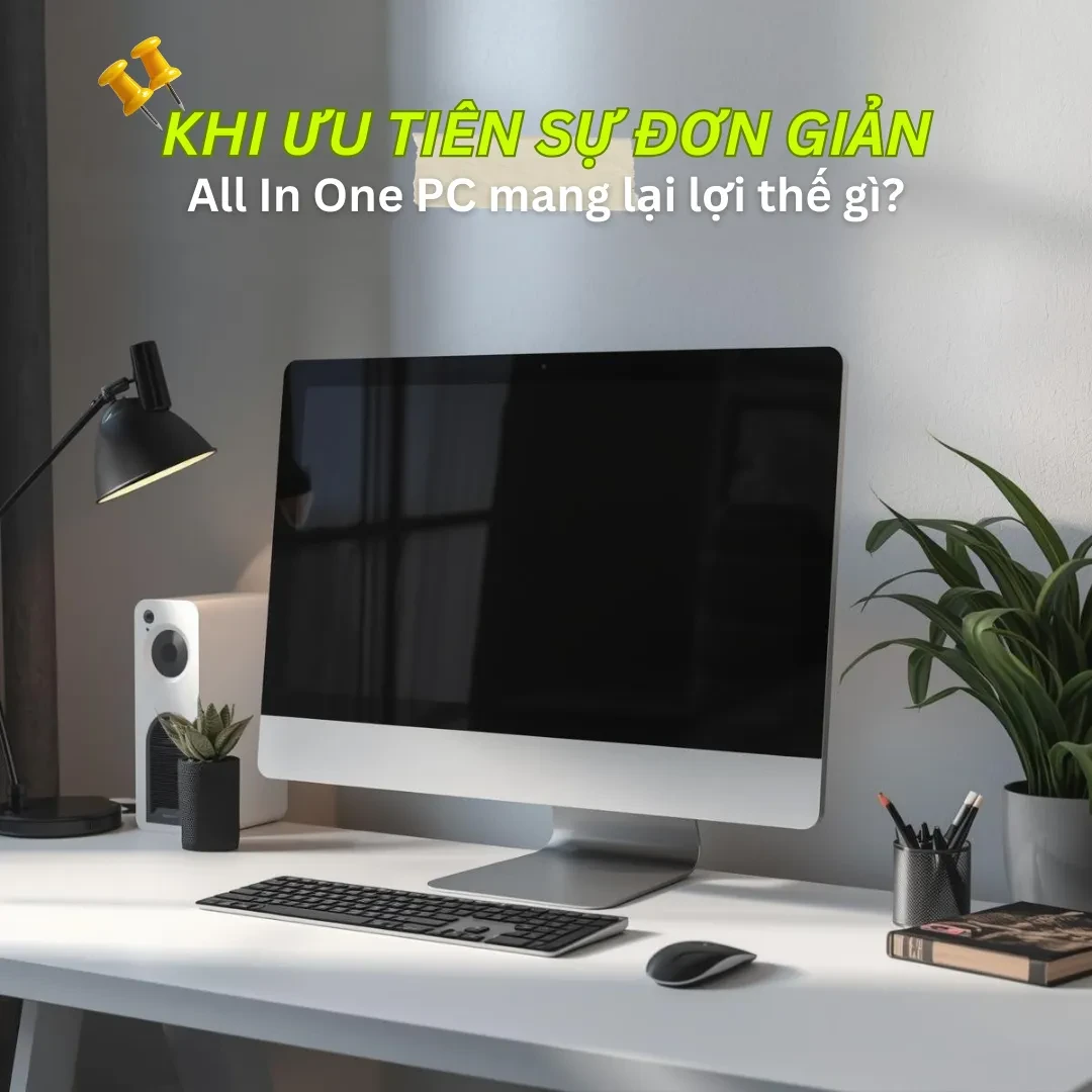 All In One PC giúp tối ưu không gian và thẩm mỹ ra sao?