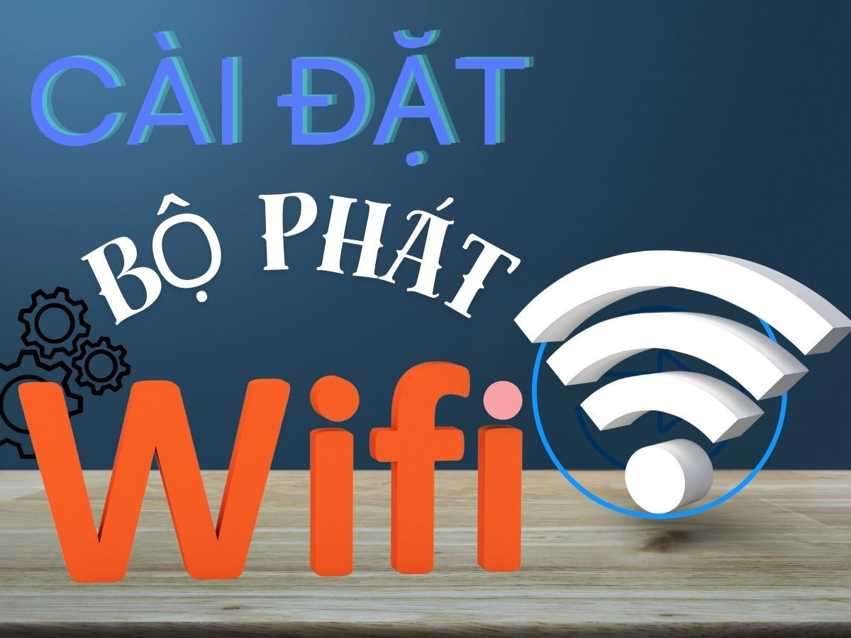Hướng dẫn cài đặt bộ phát WiFi mới mua – Cực kỳ đơn giản!