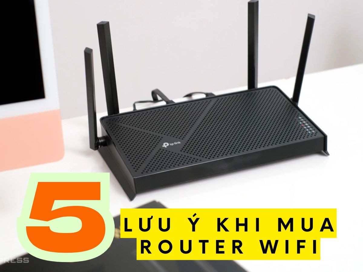 Đừng mua Router Wifi nếu chưa biết 5 điều này!