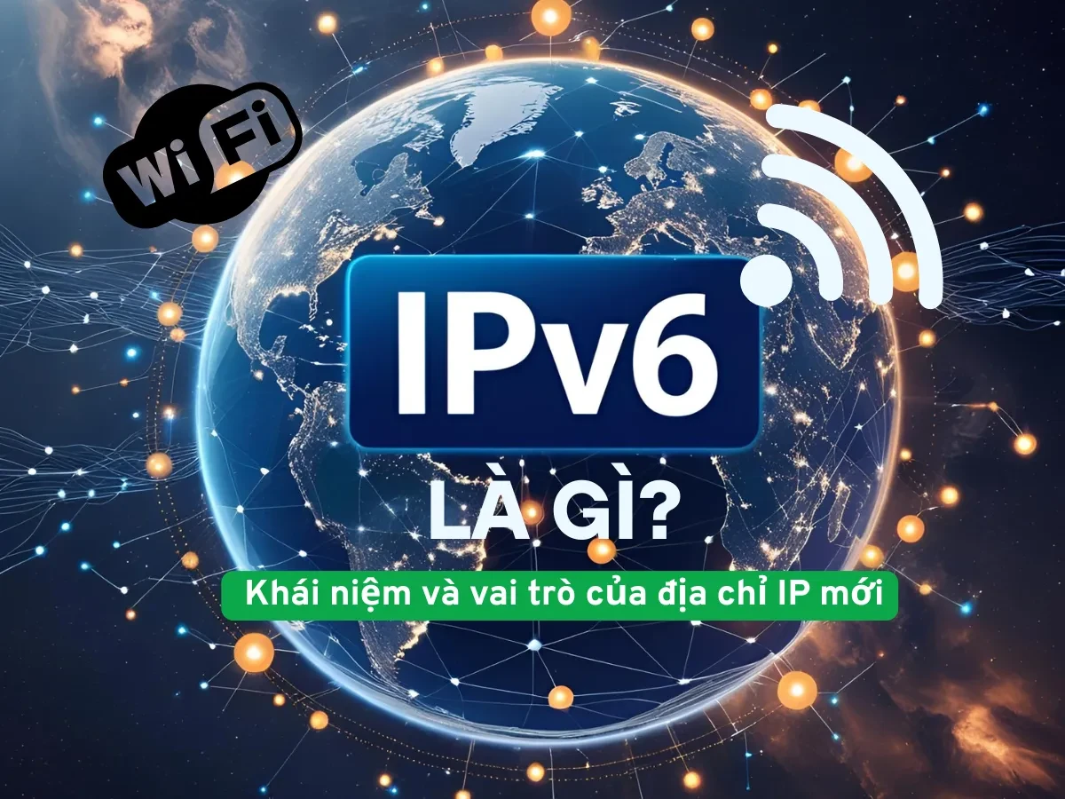 IPv6 là gì? Khái niệm và vai trò của địa chỉ IP mới