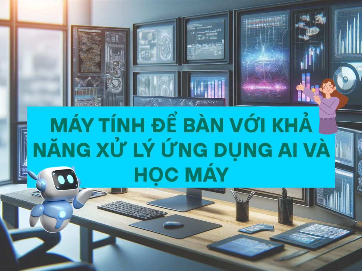 Máy tính để bàn với khả năng xử lý ứng dụng AI và học máy